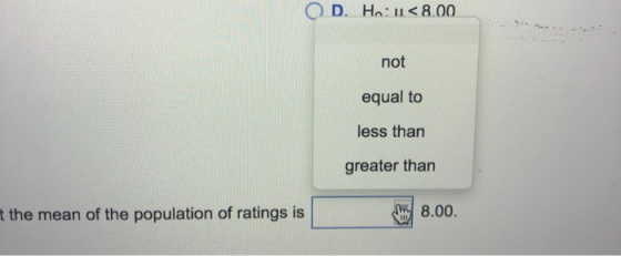 D. Ho: u<8.00 not equal to less than greater than t the mean of the population of ratings is 8.00.