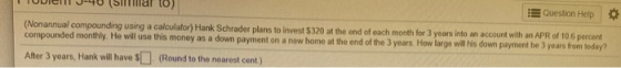 WICHT (Simal 10) IE Question Help (Nonannual compounding using a calculator) Hank Schrader plans to invest $320 at the end of