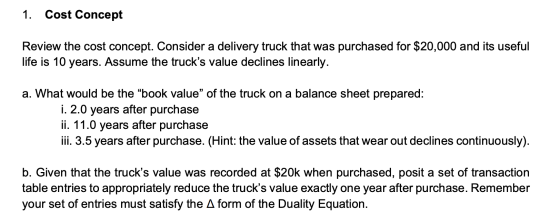 1. Cost Concept Review the cost concept. Consider a delivery truck that was purchased for $20,000 and its useful life is 10 y
