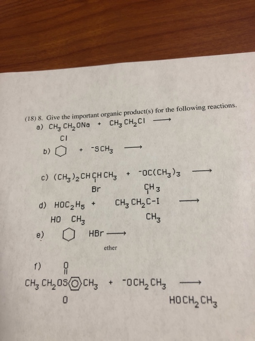 (18) 8. Give the important organic product(s) for the following reactions. a) CH, CHONE + CH3 CH CI b) O + -SCH Br > c) (CH3)