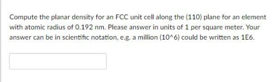 Compute the planar density for an FCC unit cell along the (110) plane for an element with atomic radius of 0.192 nm. Please answer in units of 1 per square meter. Your answer can be in scientific notation, e.g. a million (10 6) could be written as 1E6.