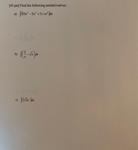 [45 pts) Find the following antiderivatives. a) [(10x°-5x² +3+xzdx b) c) flize lake