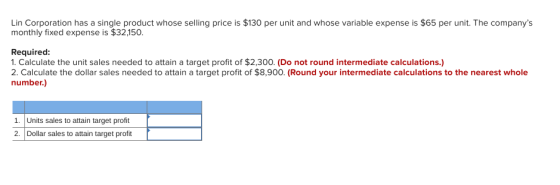 Lin Corporation has a single product whose selling price is $130 per unit and whose variable expense is $65 per unit. The com