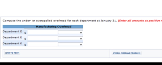 Compute the under or overapplied overhead for each department at January 31. (Enter all amounts as positive Manufacturing Ove