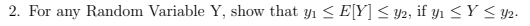 2. For any Random Variable Y, show that yı < EY] < y2, if yı <Y < y2.