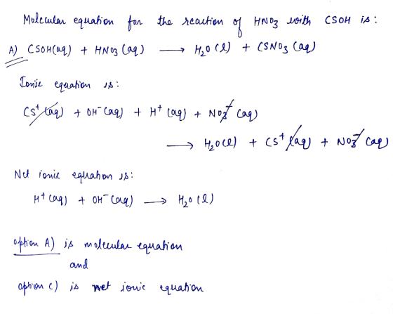 Molecular equation for the reaction of HNO3 with Cson is: A). CSOH(aq) + HNO3 Caq) — HO Ce) + CSNO3 Call) Tonie equation is: