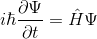 i\hbar\frac{\partial\Psi}{\partial t}=\hat H\Psi