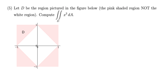(5) Let D be the region pictured in the figure below (the pink shaded region NOT the /2 dA. white region). Compute