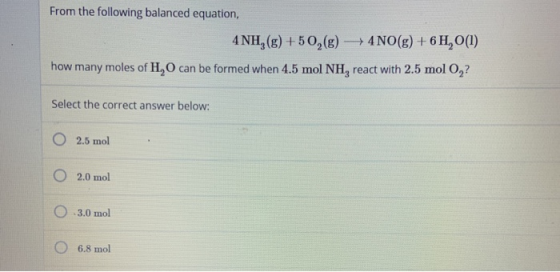 From the following balanced equation, 4NH,(g) +50, (g) →4NO(g) + 6 H, 0(1) how many moles of H, O can be formed when 4.5 mol