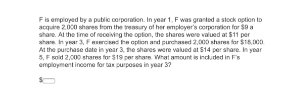 F is employed by a public corporation. In year 1, F was granted a stock option to acquire 2,000 shares from the treasury of h