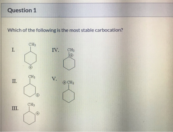 Question 1 Which of the following is the most stable carbocation? СН3 V. CH2