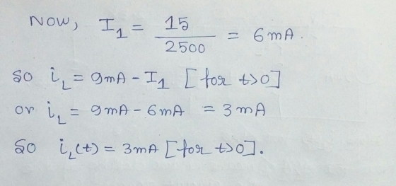 Now, I 1 = = 6 mA. 2500 so i = 9mA - In [for t>o] in = gmA - 6 mA = 3 mA so i(t) = 3 mA [for to]. or