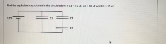 60 uF and C3-15 uF Find the equivalent capacitance in the circuit below, if C1-15 uF, C2 12V C1 C2