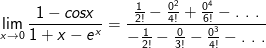 \lim_{x\rightarrow 0}\frac{1-cosx}{1+x-e^x} =\frac{\frac{1}{2!}-\frac{0^2}{4!}+\frac{0^4}{6!}- . \ .\ . }{-\frac{1}{2!}-\frac{0}{3!}-\frac{0^3}{4!}- . \ . \ . }