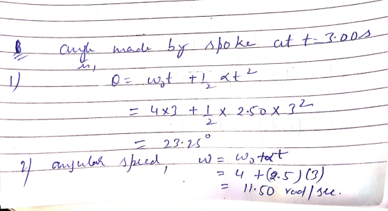 augh made by spoke at t-3.00s - 0= wat t l at ² - = 4x3 + 1x2 50x32 La 23:25 angular speed, w = watat = 4 +(9.5103) 2 = 17:50