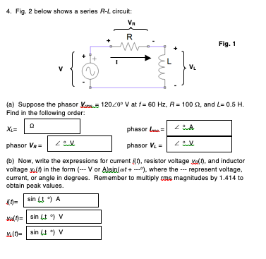 4. Fig. 2 below shows a series R-L circuit: VA Fig. 1 (a) Suppose the phasor Kas -12020-v at f= 60 Hz. A = 100 Ω, and L= 0.5