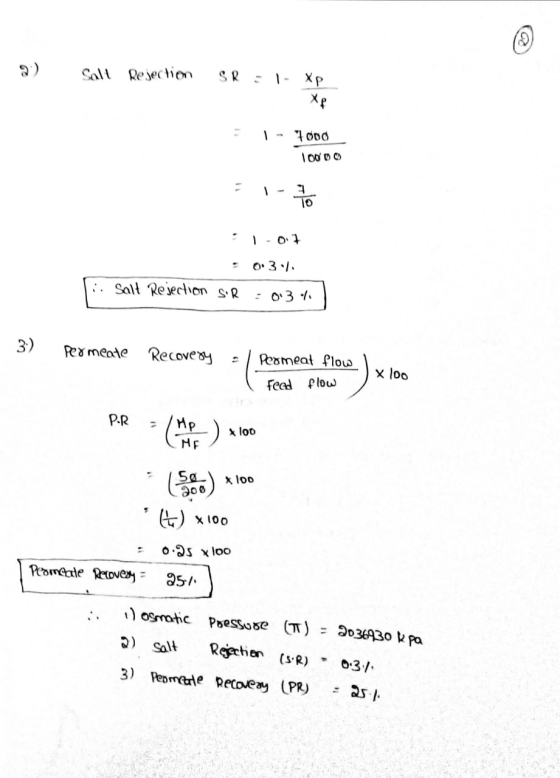 9) Soll Rejection SR: 1- xp 1 - 7000 10000 = 1- to 1-07 : 0:31. :: Salt Rejection sR 0.34 3) Permeate Recovery = / Peomeat fl