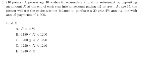6. (10 points) A person age 40 wishes to accumulate a fund for retirement by depositing an amount X at the end of each year i