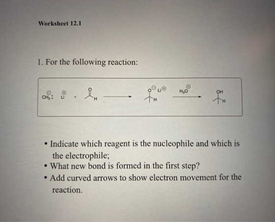 Worksheet 12.1 1. For the following reaction: но OH CHE : H • Indicate which reagent is the nucleophile and which is the elec