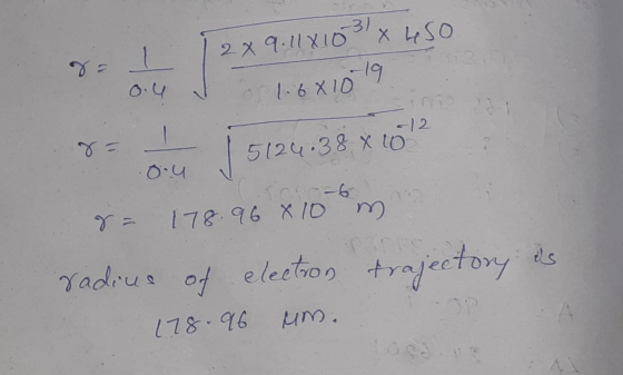 I 2x9.1181031x 450 1.681019 + 12 5124.38 x 10 .o.u C-6 178.96 8 10 m radius of electron trajectory as 178 . 96 um.