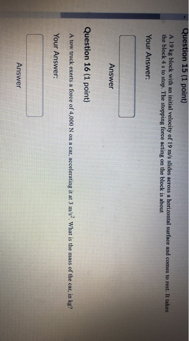 Question 15 (1 point) A 19 kg block with an initial velocity of 19 m/s slides across a horizontal surface and comes to rest.