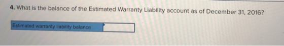 4. What is the balance of the Estimated Warranty Liability account as of December 31, 2016? Estimated warranty liability bala