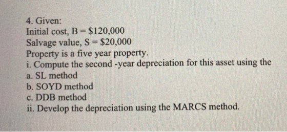 4. Given: Initial cost, B = $120,000 Salvage value, S = $20,000 Property is a five year property. i. Compute the second-year