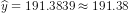 \widehat{y} = 191.3839 \approx 191.38