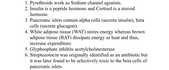 1. Pyrethroids work as Sodium channel agonists. 2. Insulin is a peptide hormone and Cortisol is a steroid hormone. 3. Pancrea