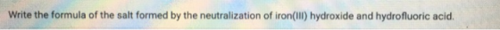 Write the formula of the salt formed by the neutralization of iron(Il) hydroxide and hydrofluoric acid.
