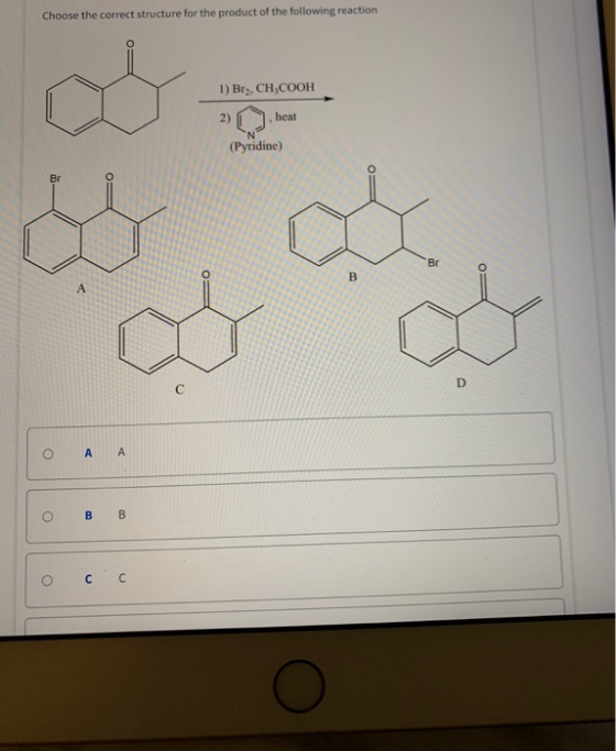 Choose the correct structure for the product of the following reaction 1) Bry, CH,соон 2) , heat (Pyridine) o A A ов в осс