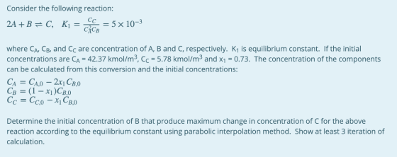 Consider the following reaction: Сс 2A + B = C, K1 = = 5 x 10-3 CCB where CA, CB, and Cc are concentration of A, B and C, res
