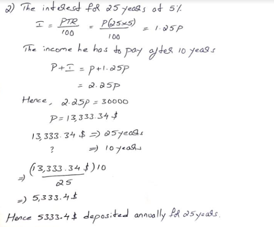 2) The interest for 25 years at 5% I - PTR - P(25%) = 1.258 100 100 The income he has to pay after 10 years P+I = P+1.25P = 2