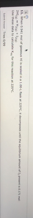 11. When 0.941 mol of gaseous HI is sealed in a 1.00-L flask at 225°C, it decomposes until the equilibrium amount of 12 prese