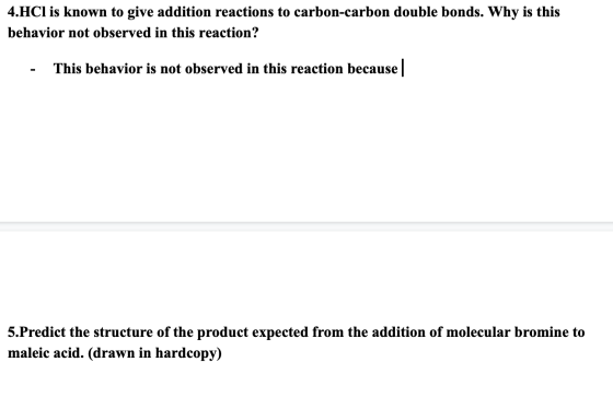 4.HCl is known to give addition reactions to carbon-carbon double bonds. Why is this behavior not observed in this reaction?