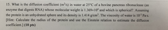 15. What is the diffusion coefficient (m/s) in water at 25°C of a bovine pancreas ribonuclease (an enzyme that digests RNA) w