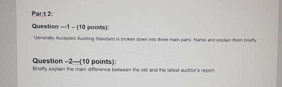 Part 2: Question ---1-(10 points): Generally Accepted Auditing Standard is broken down into three main parts. Name and explai