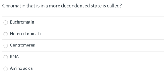 Chromatin that is in a more decondensed state is called? O Euchromatin O Heterochromatin O Centromeres ORNA O Amino acids