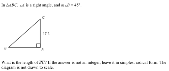 In AABC, &A is a right angle, and mĄB = 45°. 17 ft B А What is the length of BC? If the answer is not an integer, leave it in
