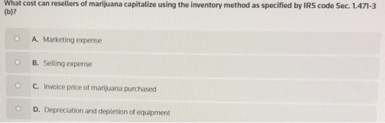 What cost can resellers of marijuana capitalize using the inventory method as specified by IRS code Sec. 1.471-3 (b)? O A. Ma