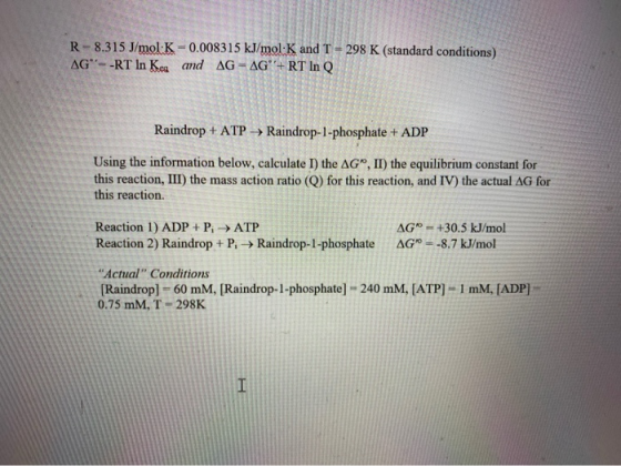 R-8.315 J/mol K-0.008315 kJ/mol K and T = 298 K (standard conditions) AG=-RT In Kca and AG = AG* + RT In Q Raindrop + ATP Ra