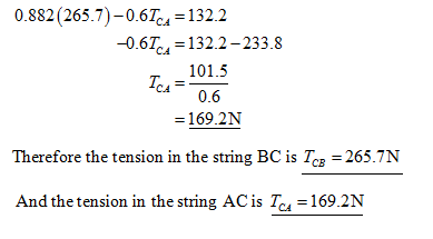 0.882 (265.7)0.6c4132.2 -0.6132.2-233.8 101.5 TeA- Ca 0.6 169.2N Therefore the tension in the string BC is TcB-265.7N And the