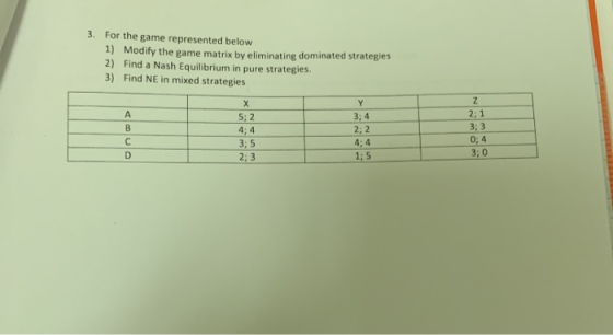 3. For the game represented below 1) Modify the game matrix by eliminating dominated strategies 2) Find a Nash Equilibrium in