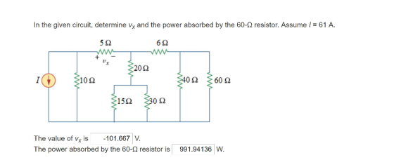 In the given circuit, determine vx and the power absorbed by the 60-2 resistor. Assume 61 A 5Ω 62 20 Ω 聽》 15Ω The value of Vx is -101.667 V. The power absorbed by the 60-2 resistor is 991.94136 W.