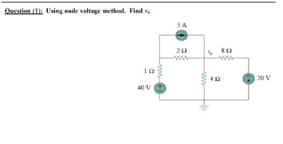 Question (1): Using node voltage method. Find v. 2Ω , 8Ω 4Ω 20V 40 V -