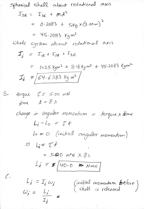 Spherical shell about rotational axis I3R = Isc + md² - 0.2083 + 5kg x(3.00m)? = 45,2083 Kg ma whole system about rotational