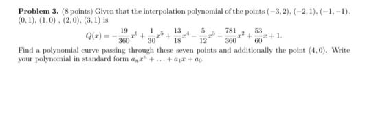Problem 3. (8 points) Given that the interpolation polynomial of the points (-3,2), (-2,1),(-1,-1), (0,1), (1,0), (2,0), (3,