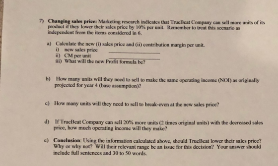 7) Changing sales price: Marketing research indicates that TrueBeat Company can sell more units of its product if they lower