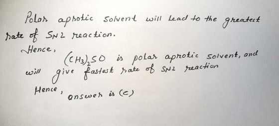 Polor aphotie Solvenl will Leac to the gheatect SN 2 teaction. hate Hence, is polar aprotic Solvent, oned eכji diveastest pat
