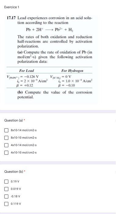 Exercice 1 17.17 Lead experiences corrosion in an acid solu- tion according to the reaction Pb + 2H — Pb2+ + H, The rates of